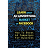 Learn About An Advertising Market On Facebook: How To Boost Ad Campaigns For Business: Sell On E-Commerce