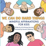 We Can Do Hard Things: Mindful Affirmations For Kids (Positive Affirmations for Self-Love and Self-Esteem, Children's Picture Book, For Children Ages