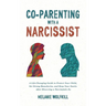 Co-Parenting With a Narcissist: A Life-Changing Guide to Protect Your Child, Set Strong Boundaries, and Keep Your Sanity After Divorcing a Narcissisti