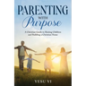 Parenting with Purpose: A Christian Guide to Raising Children and Building a Christian Home