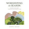 Worshiping in Season: Ecology and Christ Through the Liturgical Year