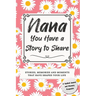 Nana, You Have a Story to Share: Stories, Memories and Moments That Have Shaped Your Life