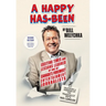 A Happy Has-Been: Exciting Times and Lessons Learned by One of Canada's Foremost Entertainment Journalists