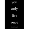 you only live once