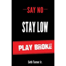 Say No Stay Low Play Broke