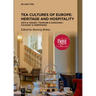 Tea Cultures of Europe: Heritage and Hospitality: Arts & Venues Teaware & Samovars Culinary & Ceremonies