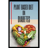 Plant Based Diet on Diabetes: Nutritional food on plant based diet for healthy living, good for both mental and physical well being of a diabetic pa
