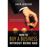 How to Buy a Business Without Being Had: Successfully Negotiating the Purchase of a Small Business