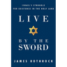 Live by the Sword: Israel's Struggle for Existence in the Holy Land