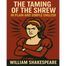 The Taming of the Shrew In Plain and Simple English: A Modern Translation and the Original Version