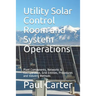 Utility Solar Control Room and System Operations: Plant Components, Networks & Configuration, Grid Entities, Procedures and Industry Methods