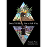 Don't Tell Me Not to Ask Why: Poetry & Prose
