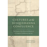 Cultures at the Susquehanna Confluence: The Diaries of the Moravian Mission to the Iroquois Confederacy, 1745-1755