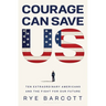 Courage Can Save Us: Ten Extraordinary Americans and the Fight for Our Future