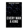 Every Man a King: How To Control Thought and Exercise the Power of Self-Faith Over Others