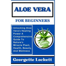 Aloe Vera for Beginners: Unlocking Aloe Vera's Healing Power A Comprehensive Guide To Nature's Miracle Plant, Health, Beauty, And Wellness