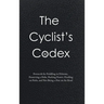 The Cyclist's Codex: Protocols for Pedalling in Pelotons, Preserving a Pulse, Pushing Power, Pootling on Paths, and Not Being a Prat on the Road