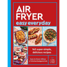 Air Fryer Easy Everyday: 140 Super-Simple, Delicious Recipes
