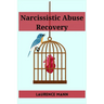 Narcissistic Abuse Recovery: Healing and Reclaiming Your True Self After Narcissistic Abuse (2023 Guide for Beginners)