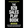 The B2B Sales Playbook: A Tactical Guide on How to Create a Sales Operating System That Creates a Flood of Qualified Deals