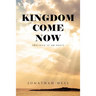 Kingdom Come Now: (Believe it or not!)