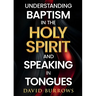 Understanding the Baptism of the Holy Spirit and Speaking in Tongues
