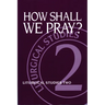 How Shall We Pray?: Liturgical Studies Two