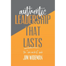 Authentic Leadership That Lasts the you can-do-it guide