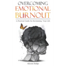 Overcoming Emotional Burnout: A Practical Guide for Reclaiming Your Life
