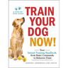 Train Your Dog Now!: Your Instant Training Handbook, from Basic Commands to Behavior Fixes