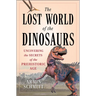 The Lost World of the Dinosaurs: Uncovering the Secrets of the Prehistoric Age