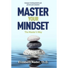Master Your Mindset the Master's Way: Conquer Limiting Beliefs and Pursue Your Purpose