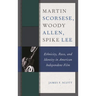 Martin Scorsese, Woody Allen, Spike Lee: Ethnicity, Race, and Identity in American Independent Film