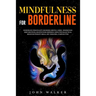 Mindfulness for Borderline: Borderline Personality Disorder Survival Guide. Understand Deep Emotions, Relieve Your Suffering Using the Dialectical