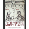The Weird Middle Ages: A Collection of Mysterious Stories, Odd Customs, and Strange Superstitions from Medieval Times