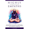 Highly Sensitive Empaths: The Complete Survival Guide to Self-Discovery, Protection from Narcissists and Energy Vampires, and Developing the Empath Gi