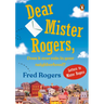 Dear Mister Rogers, Does It Ever Rain in Your Neighborhood?: Letters to Mister Rogers