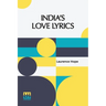 India s Love Lyrics: Including The Garden Of Kama Collected & Arranged In Verse By Laurence Hope