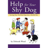 Help for Your Shy Dog: Turning Your Terrified Dog Into a Terrific Pet
