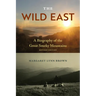 The Wild East: A Biography of the Great Smoky Mountains