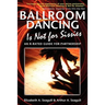 Ballroom Dancing Is Not for Sissies: An R-Rated Guide for Partnership