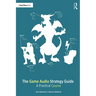 The Game Audio Strategy Guide: A Practical Course