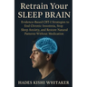 Retrain Your Sleep Brain: Evidence-Based CBT-I Strategies to End Chronic Insomnia, Stop Sleep Anxiety, and Restore Natural Patterns Without Medication