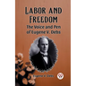 Labor and Freedom The Voice and Pen of Eugene V. Debs