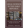Legal Science in the Early Republic: The Origins of American Legal Thought and Education