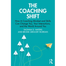 The Coaching Shift: How a Coaching Mindset and Skills Can Change You, Your Interactions, and the World Around You