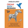 Origami Book for Beginners: A Guide to Craft 25 Easy Paper Folding Designs with Step by Step InstructionsPaper Crafts for Kids and Adults