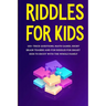 Riddles for Kids: 100+ trick questions, math games, short brainteasers and fun riddles for smart kids to enjoy with the whole family
