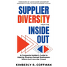Supplier Diversity from the Inside Out: A Corporate Insider's Guide to Making Diverse-Owned Businesses Stand Out from the Crowd