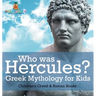 Who was Hercules? Greek Mythology for Kids Children's Greek & Roman Books
